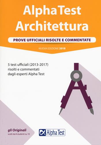 Alpha Test architettura. Prove ufficiali risolte e commentate. 5 test ufficiali (2013 al 2017) risolti e commentati dagli esperti Alpha Test  - Libro Alpha Test 2018, TestUniversitari | Libraccio.it