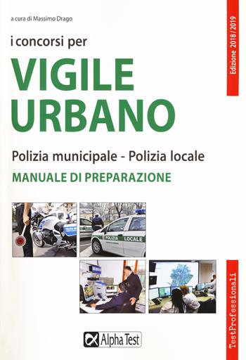 I concorsi per vigile urbano. Polizia municipale-polizia locale. Manuale di preparazione  - Libro Alpha Test 2018, TestProfessionali | Libraccio.it