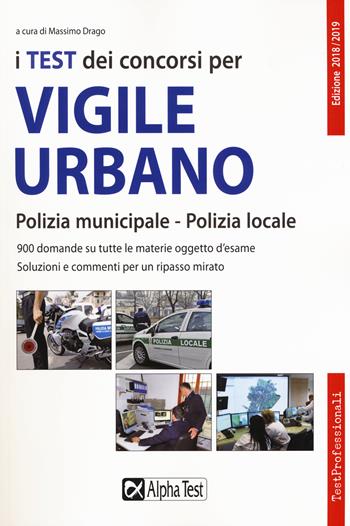 I test dei concorsi per vigile urbano. Polizia municipale-polizia locale. Eserciziario  - Libro Alpha Test 2018, TestProfessionali | Libraccio.it