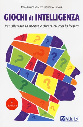 Giochi di intelligenza. Per allenare la mente e divertirsi con... logica - Maria Cristina Valsecchi, Daniele A. Gewurz - Libro Alpha Test 2018 | Libraccio.it