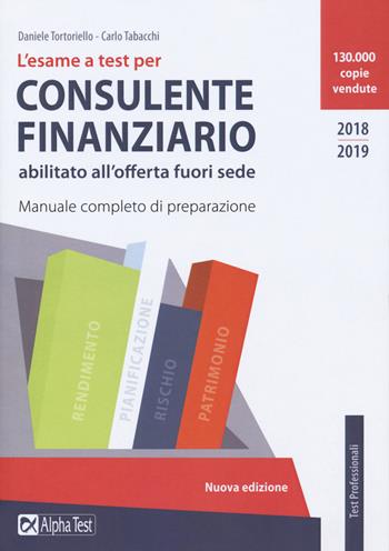 esame a test per consulente finanziario abilitato all’offerta fuori sede. Manuale completo di preparazione - Daniele Tortoriello, Carlo Tabacchi - Libro Alpha Test 2018, TestProfessionali | Libraccio.it