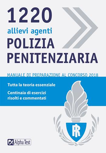 1220 allievi agenti di polizia penitenziaria. Manuale di preparazione al concorso 2018 - Massimo Drago - Libro Alpha Test 2018, TestMilitari | Libraccio.it