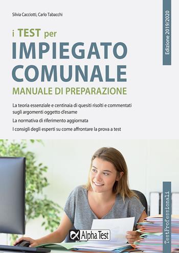 I test per impiegato comunale. Manuale di preparazione - Silvia Cacciotti, Carlo Tabacchi, Massimo Drago - Libro Alpha Test 2018, TestProfessionali | Libraccio.it