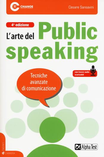 L'arte del public speaking. Tecniche avanzate di comunicazione. Con File audio per il download - Cesare Sansavini - Libro Alpha Test 2018, Lavoro & carriera | Libraccio.it