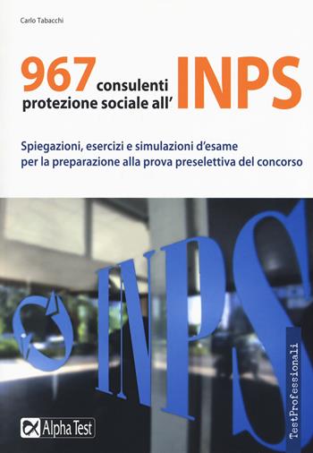 967 consulenti protezione sociale all'INPS. Spiegazioni, esercizi e simulazioni d'esame per la preparazione alla prova preselettiva del concorso - Carlo Tabacchi - Libro Alpha Test 2018, TestProfessionali | Libraccio.it