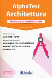 Alpha Test. Architettura. Manuale di preparazione. Per l'ammissione a architettura e a tutti i corsi di laurea in ingegneria edile-architettura, conservazione e restauro, urbanistica