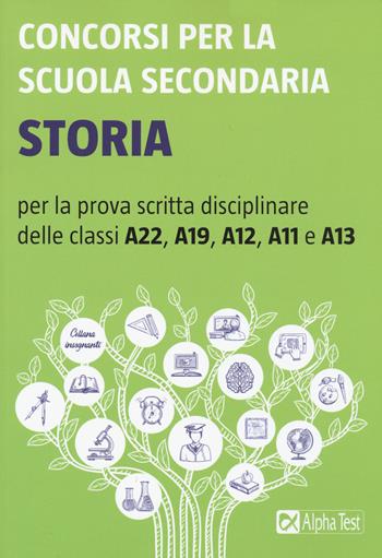 Concorsi per la scuola secondaria. Storia per la prova scritta disciplinare delle classi A22, A19, A12, A11 e A13  - Libro Alpha Test 2020 | Libraccio.it