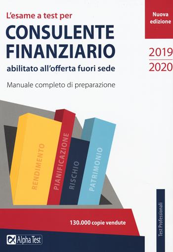 L' esame a test per consulente finanziario abilitato all'offerta fuori sede. Manuale completo di preparazione - Daniele Tortoriello, Carlo Tabacchi - Libro Alpha Test 2019, TestProfessionali | Libraccio.it