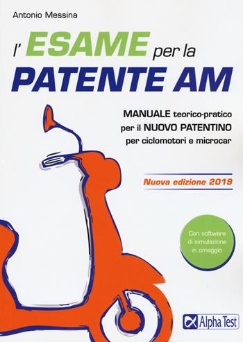 L'esame per la patente AM. Manuale teorico-pratico per il nuovo patentino per ciclomotori e microcar. Con software di simulazione - Antonio Messina - Libro Alpha Test 2019 | Libraccio.it
