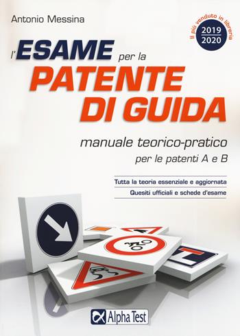 L'esame per la patente di guida. Manuale teorico-pratico per le patenti A e B - Antonio Messina - Libro Alpha Test 2019 | Libraccio.it