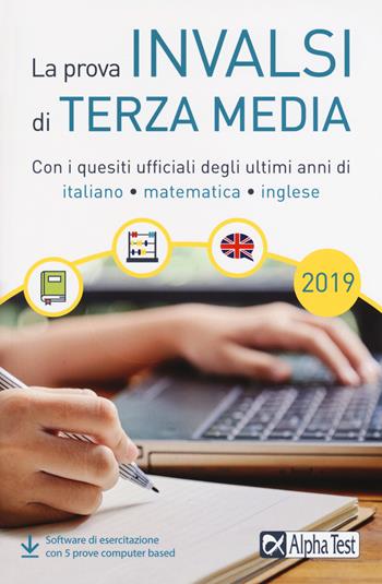 La prova INVALSI di terza media. Con i quesiti ufficiali degli ultimi anni di italiano, matematica, inglese. - Paola Borgonovo, Silvia Tagliaferri, Ilaria Caretta - Libro Alpha Test 2019 | Libraccio.it