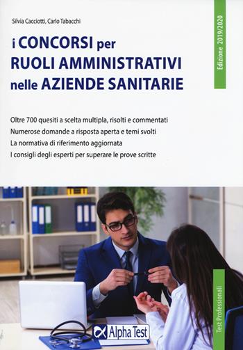 I concorsi per ruoli amministrativi nelle aziende sanitarie - Silvia Cacciotti, Carlo Tabacchi - Libro Alpha Test 2019, TestProfessionali | Libraccio.it