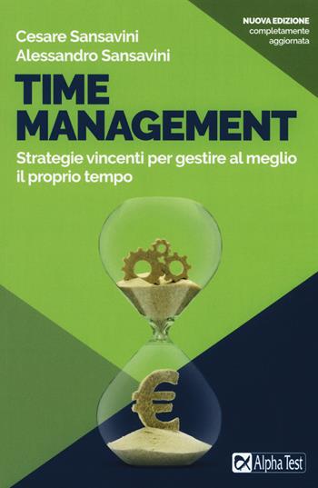 Time management. Strategie vincenti per gestire al meglio il proprio tempo. Nuova ediz. - Cesare Sansavini, Alessandro Sansavini - Libro Alpha Test 2019, Lavoro & carriera | Libraccio.it