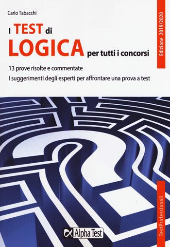 I test di logica per tutti i concorsi - Carlo Tabacchi - Libro Alpha Test 2019, TestProfessionali | Libraccio.it