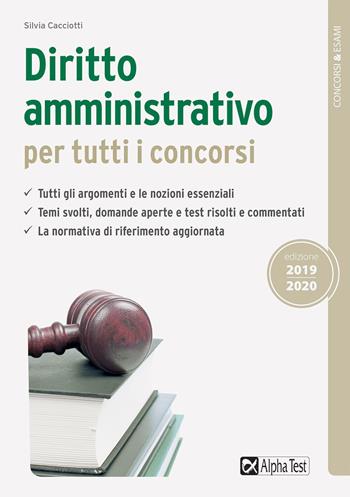 Diritto amministrativo per tutti i concorsi - Silvia Cacciotti - Libro Alpha Test 2019, Concorsi & Esami | Libraccio.it