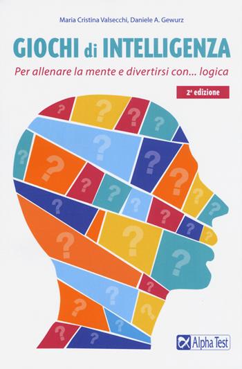 Giochi di intelligenza. Per allenare la mente e divertirsi con... logica - Maria Cristina Valsecchi, Daniele A. Gewurz - Libro Alpha Test 2019 | Libraccio.it