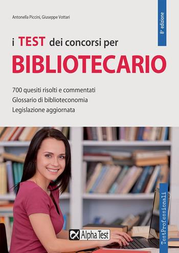 I test dei concorsi per bibliotecario. 700 quesiti risolti e commentati. Glossario di biblioteconomia. Legislazione aggiornata - Antonella Piccini, Giuseppe Vottari - Libro Alpha Test 2019, TestProfessionali | Libraccio.it