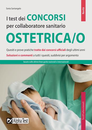 I test dei concorsi per collaboratore sanitario. Ostetrica/o - Sonia Santangelo - Libro Alpha Test 2019, TestProfessionali | Libraccio.it