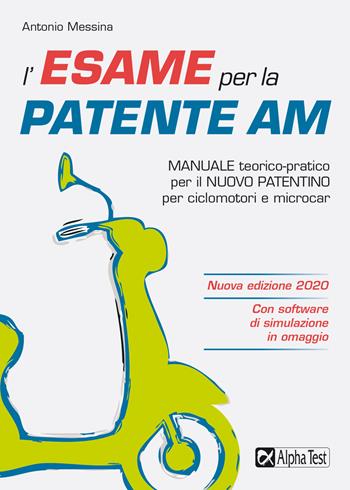 L'esame per la patente AM. Manuale teorico-pratico per il nuovo patentino per ciclomotori e microcar. Nuova ediz. - Antonio Messina - Libro Alpha Test 2020 | Libraccio.it