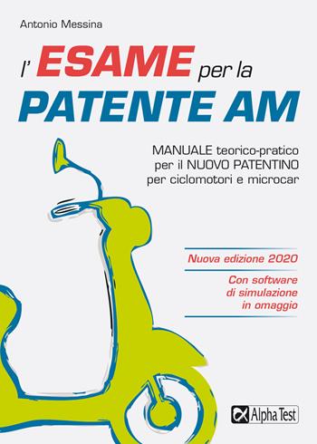 L'esame per la patente AM. Manuale teorico-pratico per il nuovo patentino per ciclomotori e microcar. Nuova ediz. Con software di simulazione - Antonio Messina - Libro Alpha Test 2020 | Libraccio.it