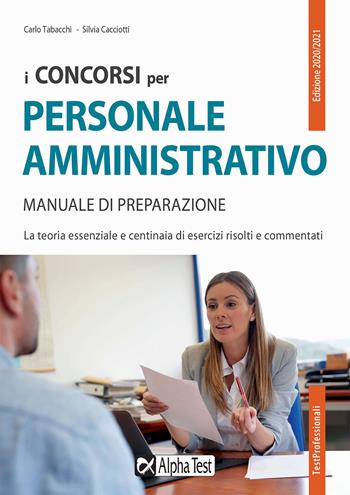 I concorsi per il personale amministrativo. Manuale di preparazione - Silvia Cacciotti, Carlo Tabacchi, Daniele Tortoriello - Libro Alpha Test 2020 | Libraccio.it