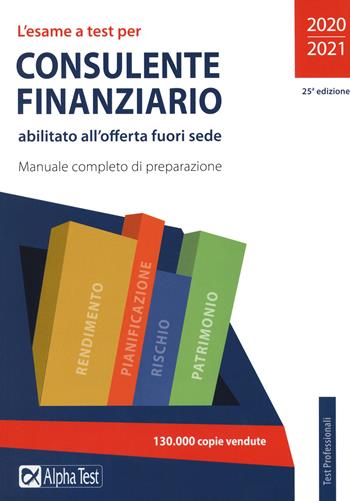 L'esame a test per consulente finanziario abilitato all'offerta fuori sede. Manuale completo di preparazione - Daniele Tortoriello, Carlo Tabacchi - Libro Alpha Test 2020, TestProfessionali | Libraccio.it