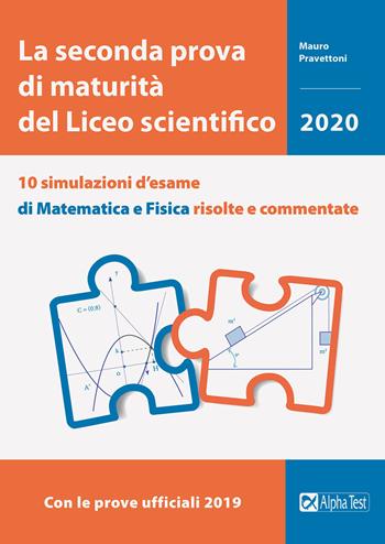 La seconda prova di maturità del Liceo scientifico. 10 simulazioni d'esame di matematica e fisica risolte e commentate - Mauro Pravettoni - Libro Alpha Test 2020, La nuova maturità | Libraccio.it