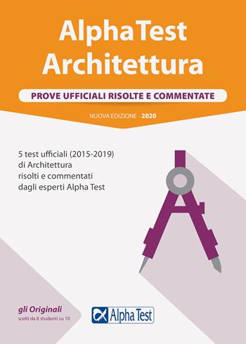 Alpha Test architettura. Prove ufficiali risolte e commentate. 5 test ufficiali (2015-2019) di architettura risolti e commentati dagli esperti Alpha Test. Nuova ediz.  - Libro Alpha Test 2020, TestUniversitari | Libraccio.it