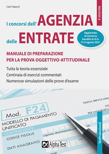 I Concorsi dell'Agenzia delle Entrate. Manuale di preparazione per la prova oggettivo-attitudinale. Tutta la teoria essenziale. Centinaia di esercizi risolti e commentati. Numerose simulazioni delle prove d'esame - Carlo Tabacchi - Libro Alpha Test 2021, TestProfessionali | Libraccio.it