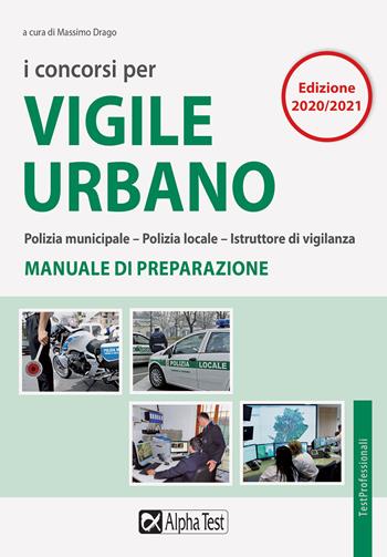 I concorsi per vigile urbano. Polizia municipale-polizia locale-istruttore di vigilanza. Manuale di preparazione  - Libro Alpha Test 2020, TestProfessionali | Libraccio.it