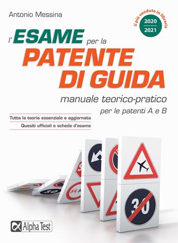 L'esame per la patente di guida. Manuale teorico-pratico per le patenti A e B - Antonio Messina - Libro Alpha Test 2020 | Libraccio.it