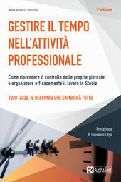 Gestire il tempo nell'attività professionale. Come riprendere il controllo delle proprie giornate e organizzare efficacemente il lavoro in Studio