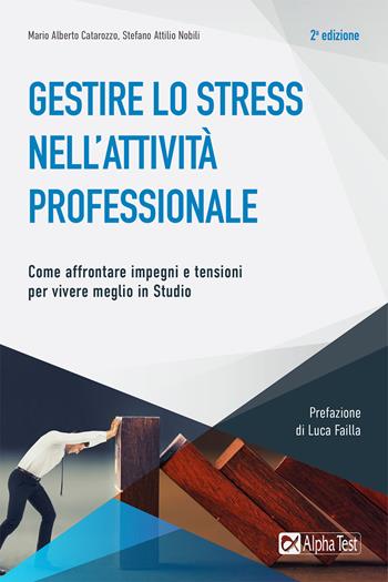Gestire lo stress nell'attività professionale. Come affrontare impegni e tensioni per vivere meglio in studio - Mario Alberto Catarozzo, Stefano Attilio Nobili - Libro Alpha Test 2021, Studi professionali | Libraccio.it