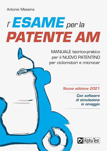 L'esame per la patente AM. Manuale teorico-pratico per il nuovo patentino per ciclomotori e microcar. Nuova ediz. - Antonio Messina - Libro Alpha Test 2020 | Libraccio.it