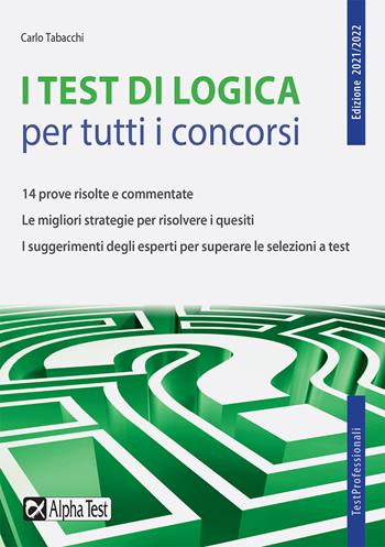 I test di logica per tutti i concorsi. 14 prove risolte e commentate. Le migliori strategie per risolvere i quesiti. I suggerimenti degli esperti per superare le selezioni a test - Carlo Tabacchi - Libro Alpha Test 2021, TestProfessionali | Libraccio.it