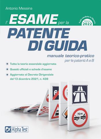 L'esame per la patente di guida. Manuale teorico-pratico per le patenti A e B - Antonio Messina - Libro Alpha Test 2022 | Libraccio.it
