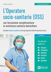 L' Operatore socio-sanitario (OSS) con formazione complementare in assistenza sanitaria domiciliare. Manuale teorico-pratico su tutti gli argomenti della formazione di base