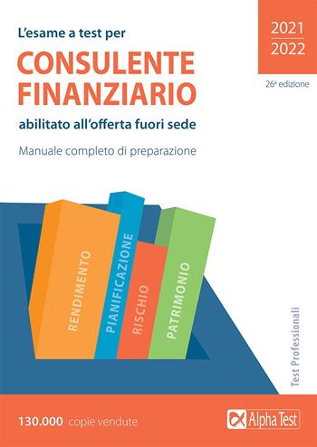 L'esame a test per consulente finanziario abilitato all'offerta fuori sede. Manuale completo di preparazione  - Libro Alpha Test 2021, Lavoro & carriera | Libraccio.it
