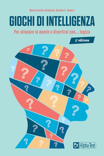 Giochi di intelligenza. Per allenare la mente e divertirsi con... logica - Maria Cristina Valsecchi, Daniele A. Gewurz - Libro Alpha Test 2021 | Libraccio.it