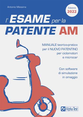 L'esame per la patente AM. Manuale teorico-pratico per il nuovo patentino per ciclomotori e microcar. Con software di simulazione - Antonio Messina - Libro Alpha Test 2022 | Libraccio.it