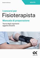 I concorsi per fisioterapista. Manuale di preparazione. Teoria degli argomenti oggetto d'esame