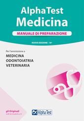 Alpha Test. Medicina. Manuale di preparazione. Per l'ammissione a medicina, odontoiatria e veterinaria