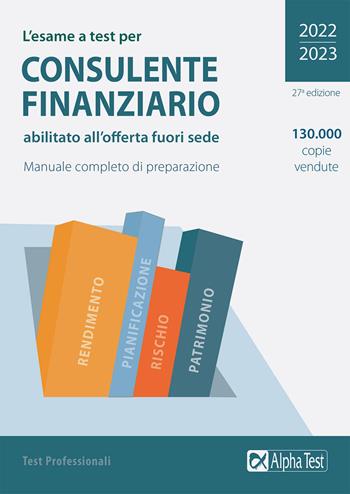 L'esame a test per consulente finanziario abilitato all'offerta fuori sede. Manuale completo di preparazione  - Libro Alpha Test 2022, TestProfessionali | Libraccio.it