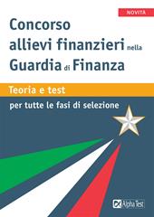 Concorso allievi finanziari nella Guardia di Finanza. Teoria e test per tutte le fasi della selezione