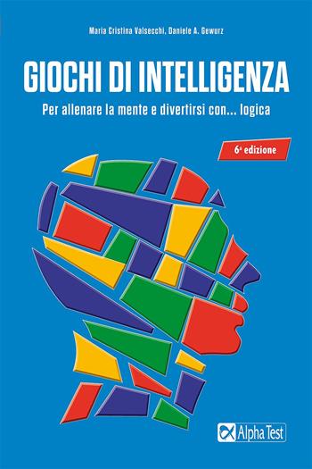 Giochi di intelligenza. Per allenare la mente e divertirsi con... logica - Maria Cristina Valsecchi, Daniele A. Gewurz - Libro Alpha Test 2022 | Libraccio.it