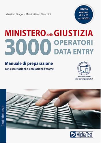 Ministero della giustizia. 3000 operatori data entry. Manuale di preparazione con esercitazioni e simulazioni d'esame. Con Contenuto digitale per accesso on line - Massimo Drago, Massimiliano Bianchini - Libro Alpha Test 2022, TestProfessionali | Libraccio.it