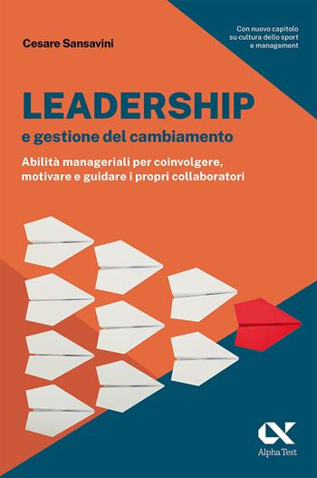 Leadership e gestione del cambiamento. Abilità manageriali per coinvolgere, motivare e guidare i propri collaboratori - Cesare Sansavini - Libro Alpha Test 2023, Lavoro & carriera | Libraccio.it