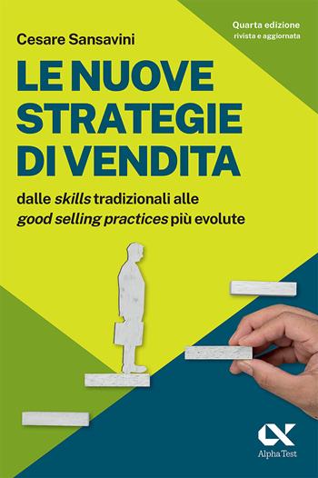 Le nuove strategie di vendita. Dalle «skills» tradizionali alle «Good Selling Practices» più evolute - Cesare Sansavini - Libro Alpha Test 2023, Lavoro & carriera | Libraccio.it