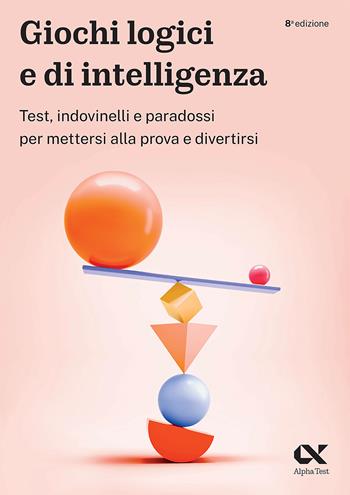 Giochi logici e di intelligenza. Test, indovinelli e paradossi per mettersi alla prova e divertirsi - Vincenzo Pavoni, Massimiliano Bianchini, Renato Sironi - Libro Alpha Test 2023 | Libraccio.it