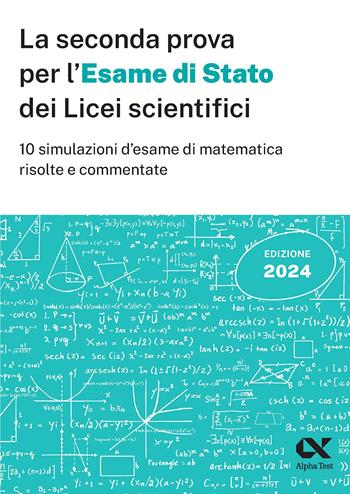 La seconda prova per l'Esame di Stato 2024 dei Licei scientifici. 10 simulazioni d'esame di matematica risolte e commentate - Marco Pinaffo, Silvia Tagliaferri - Libro Alpha Test 2024, La nuova maturità | Libraccio.it